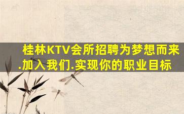 桂林KTV会所招聘为梦想而来.加入我们.实现你的职业目标